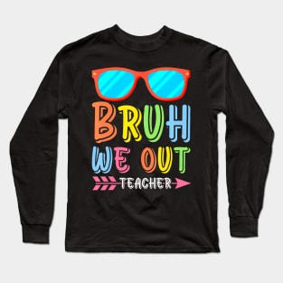 Bruh We Out Teachers Cute End Of School Year Teacher Summer Long Sleeve T-Shirt